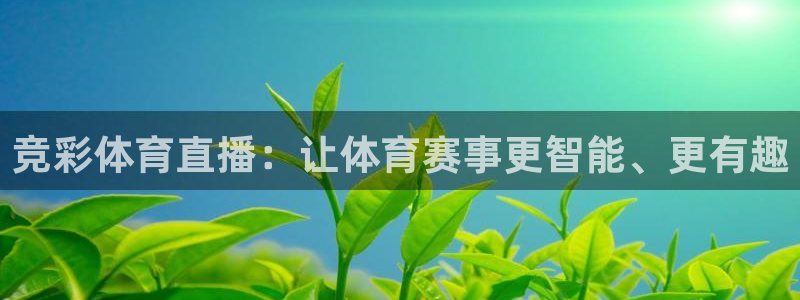 蓝鲸直播体育app下载：竞彩体育直播：让体育赛事更智能、更有趣